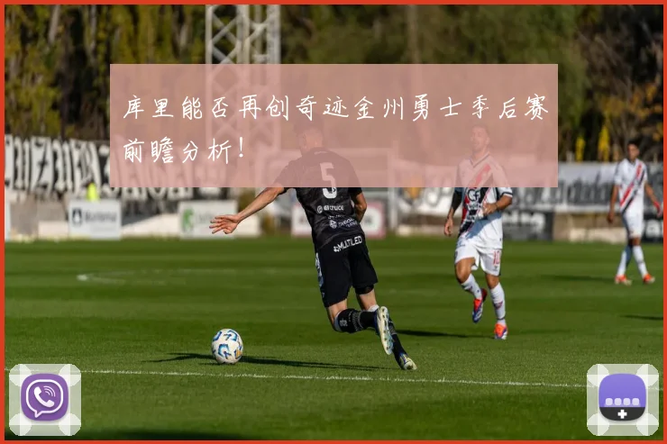 库里能否再创奇迹金州勇士季后赛前瞻分析！
