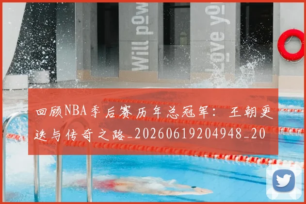 回顾NBA季后赛历年总冠军:王朝更迭与传奇之路_20260619204948_20260707013151