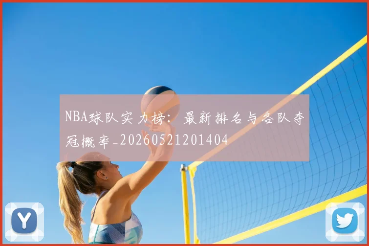 NBA球队实力榜：最新排名与各队夺冠概率_20260521201404