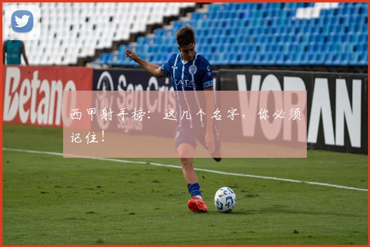 西甲射手榜：这几个名字，你必须记住！