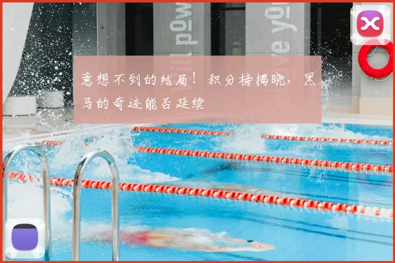 意想不到的结局！积分榜揭晓，黑马的奇迹能否延续