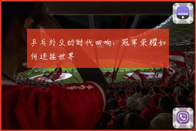 乒乓外交的时代回响，冠军荣耀如何连接世界