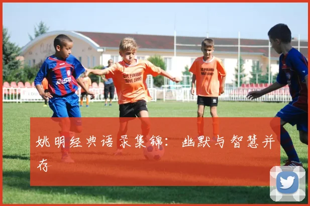 姚明经典语录集锦:幽默与智慧并存